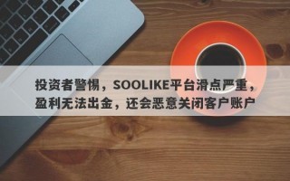 投资者警惕，SOOLIKE平台滑点严重，盈利无法出金，还会恶意关闭客户账户