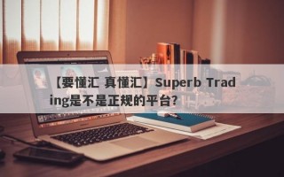 【要懂汇 真懂汇】Superb Trading是不是正规的平台？
