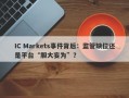 IC Markets事件背后：监管缺位还是平台“胆大妄为”？