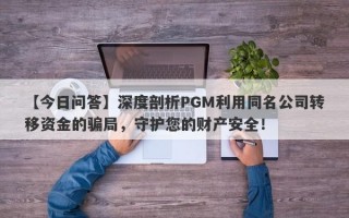 【今日问答】深度剖析PGM利用同名公司转移资金的骗局，守护您的财产安全！