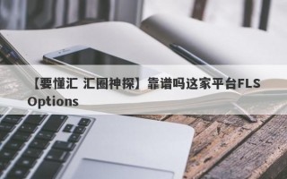 【要懂汇 汇圈神探】靠谱吗这家平台FLSOptions
