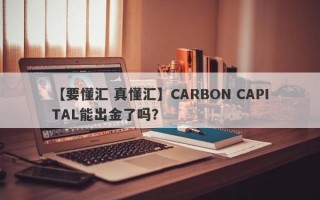 【要懂汇 真懂汇】CARBON CAPITAL能出金了吗？
