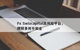 Fx Swizcapital高风险平台，牌照多并不安全