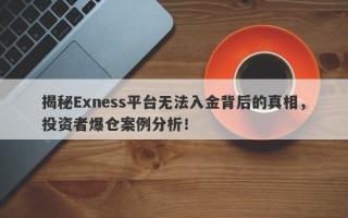 揭秘Exness平台无法入金背后的真相，投资者爆仓案例分析！