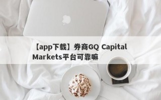 【app下载】券商GQ Capital Markets平台可靠嘛
