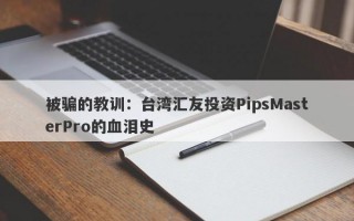 被骗的教训：台湾汇友投资PipsMasterPro的血泪史