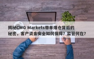 揭秘CWG Markets带单爆仓背后的秘密，客户资金安全如何保障？监管何在？