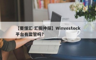 【要懂汇 汇圈神探】Winvestock平台有监管吗？
