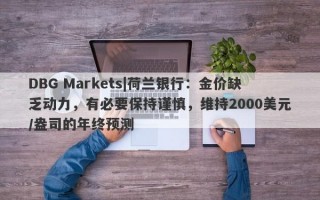 DBG Markets|荷兰银行：金价缺乏动力，有必要保持谨慎，维持2000美元/盎司的年终预测