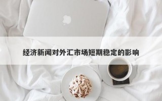 经济新闻对外汇市场短期稳定的影响