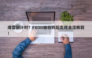 爆雷倒计时？FXDD被收购后出现金流断裂！