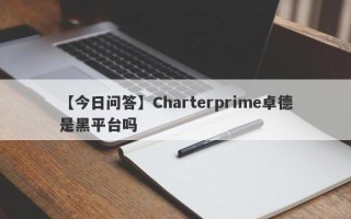 【今日问答】Charterprime卓德是黑平台吗
