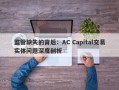 监管缺失的背后：AC Capital交易实体问题深度剖析