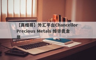 【真相哥】外汇平台Chancellor Precious Metals 焯华贵金属
