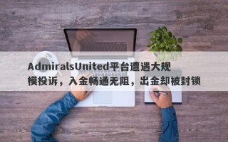 AdmiralsUnited平台遭遇大规模投诉，入金畅通无阻，出金却被封锁