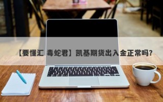 【要懂汇 毒蛇君】凯基期货出入金正常吗？
