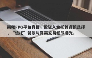 揭秘FPG平台真相，投资入金托管谨慎选择，“信托”管账与真实交易细节曝光。