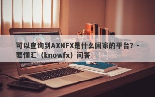 可以查询到AXNFX是什么国家的平台？-要懂汇（knowfx）问答