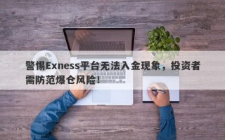 警惕Exness平台无法入金现象，投资者需防范爆仓风险！