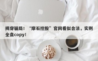 揭穿骗局！“摩石控股”官网看似合法，实则全盘copy！