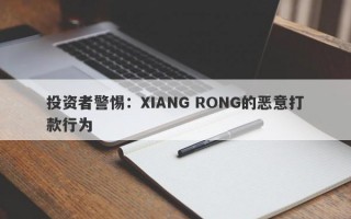 投资者警惕：XIANG RONG的恶意打款行为