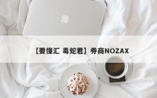 【要懂汇 毒蛇君】券商NOZAX
