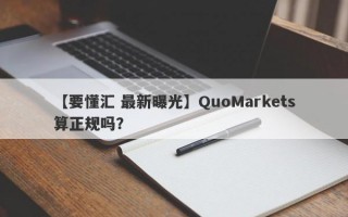 【要懂汇 最新曝光】QuoMarkets算正规吗？
