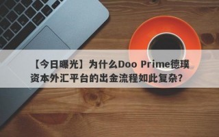 【今日曝光】为什么Doo Prime德璞资本外汇平台的出金流程如此复杂？