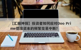 【汇圈神探】投资者如何应对Doo Prime德璞资本的频繁交易中断？