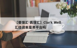 【要懂汇 真懂汇】Clark Well 汇佳资本是黑平台吗
