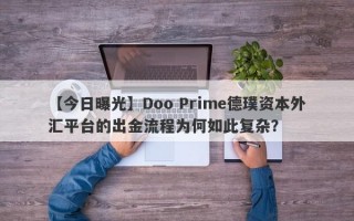 【今日曝光】Doo Prime德璞资本外汇平台的出金流程为何如此复杂？