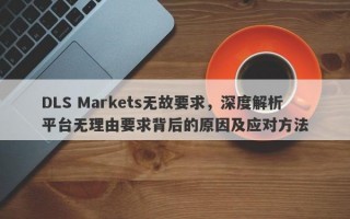 DLS Markets无故要求，深度解析平台无理由要求背后的原因及应对方法