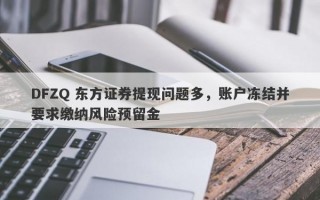 DFZQ 东方证券提现问题多，账户冻结并要求缴纳风险预留金