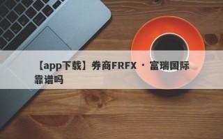 【app下载】券商FRFX · 富瑞国际靠谱吗
