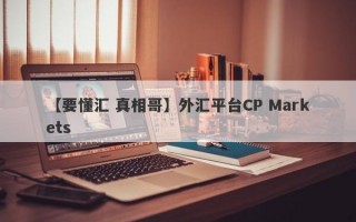 【要懂汇 真相哥】外汇平台CP Markets
