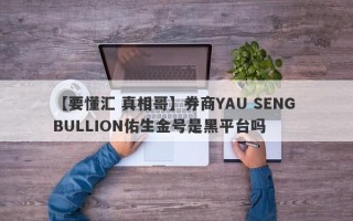 【要懂汇 真相哥】券商YAU SENG BULLION佑生金号是黑平台吗
