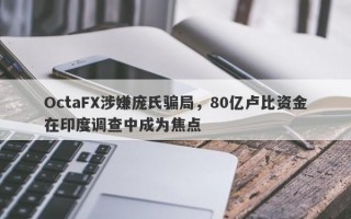 OctaFX涉嫌庞氏骗局，80亿卢比资金在印度调查中成为焦点