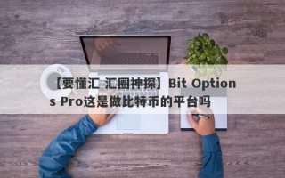 【要懂汇 汇圈神探】Bit Options Pro这是做比特币的平台吗
