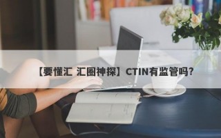 【要懂汇 汇圈神探】CTIN有监管吗?
