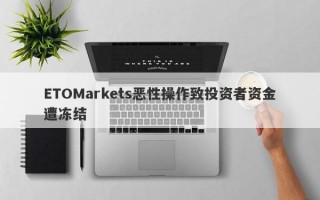 ETOMarkets恶性操作致投资者资金遭冻结