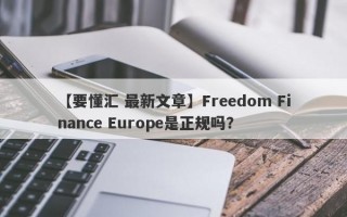 【要懂汇 最新文章】Freedom Finance Europe是正规吗？
