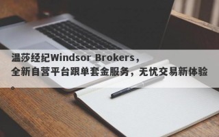 温莎经纪Windsor Brokers，全新自营平台跟单套金服务，无忧交易新体验。