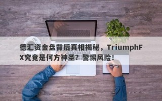 德汇资金盘背后真相揭秘，TriumphFX究竟是何方神圣？警惕风险！