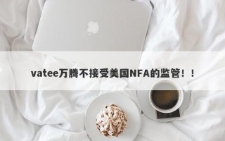 vatee万腾不接受美国NFA的监管！！