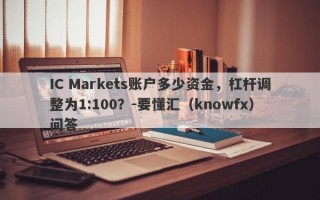 IC Markets账户多少资金，杠杆调整为1:100？-要懂汇（knowfx）问答