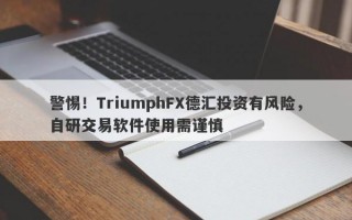 警惕！TriumphFX德汇投资有风险，自研交易软件使用需谨慎