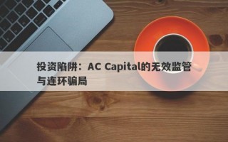 投资陷阱：AC Capital的无效监管与连环骗局