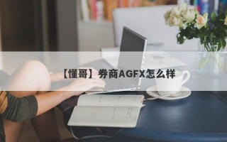 【懂哥】券商AGFX怎么样
