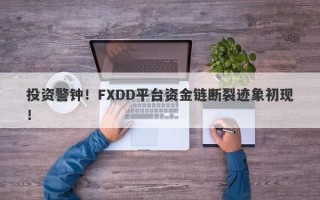 投资警钟！FXDD平台资金链断裂迹象初现！