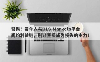 警惕！带单人与DLS Markets平台间的利益链，别让客损成为损失的主力！